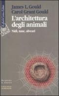 L' architettura degli animali. Nidi, tane, alveari di James R. Gould, Carol Grant Gould edito da Raffaello Cortina Editore
