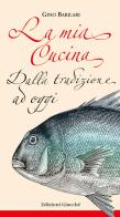 La mia cucina. Dalla tradizione ad oggi di Gino Barilari edito da Giacché Edizioni