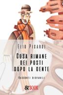 Cosa rimane dei posti dopo la gente di Elio Picardi edito da & MyBook