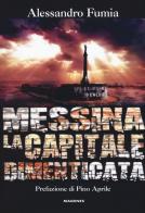 Messina la capitale dimenticata di Alessandro Fumia edito da Magenes