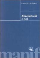 Machiavelli e noi di Louis Althusser edito da Manifestolibri