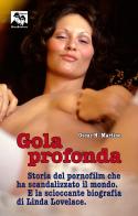 Gola profonda. Storia del pornofilm che ha scandalizzato il mondo. E la scioccante biografia di Linda Lovelace di Oscar H. Martino edito da Blues Brothers