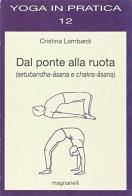 Dal ponte alla ruota (setubandha-âsana e chakra-âsana) di Cristina Lombardi edito da Magnanelli