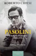Pasolini. Il fantasma del presente (1970-1975) di Roberto Chiesi edito da Vallecchi Firenze