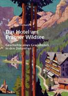 Das hotel am pragser wildsee. Geschicht einis grand-hotels in den Dolomiten di Hans-Günter Richardi edito da Caroline M. Heiss