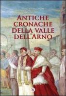 Antiche cronache della Valle dell'Arno vol.1 di Fulvio Bernacchioni edito da Settore 8
