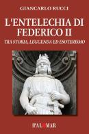 L' entelechia di Federico II. Tra storia leggenda ed esoterismo di Giancarlo Rucci edito da Nuova Palomar