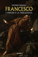 Francesco. I minori e la Terrasanta di Antonio Musarra edito da La Vela (Viareggio)