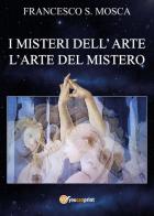 I misteri dell'arte. L'arte del mistero di Francesco S. Mosca edito da Youcanprint