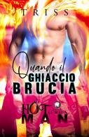 Quando il ghiaccio brucia. Hot man series di Triss edito da PubMe