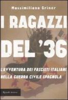 I ragazzi del '36. L'avventura dei fascisti italiani nella guerra civile spagnola di Massimiliano Griner edito da Rizzoli