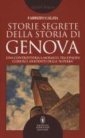 Storie segrete della storia di Genova. Una controstoria a mosaico, tra episodi curiosi e aneddoti della «Superba» di Fabrizio Càlzia edito da Newton Compton Editori