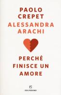 Perché finisce un amore di Paolo Crepet, Alessandra Arachi edito da Solferino