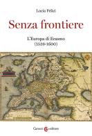 Senza frontiere. L'Europa di Erasmo (1538-1600) di Lucia Felici edito da Carocci