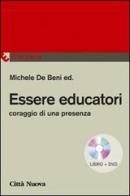 Essere educatori. Coraggio di una presenza. Con DVD di Michele De Beni edito da Città Nuova