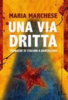 Una via dritta. Cronache di italiani a Barcellona di Maria Marchese edito da Homo Scrivens