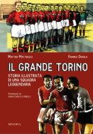 Il grande Torino. Storia di una squadra leggendaria di Franco Ossola, Matteo Matteucci edito da Minerva Edizioni (Bologna)