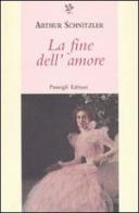 La fine dell'amore di Arthur Schnitzler edito da Passigli