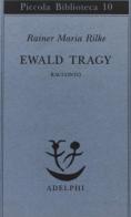 Ewald Tragy. Rhacconto di Rainer Maria Rilke edito da Adelphi