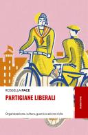 Partigiane liberali. Organizzazione, cultura, guerra e azione civile di Rossella Pace edito da Rubbettino