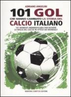 101 goal che hanno cambiato la storia del calcio italiano di Adriano Angelini edito da Newton Compton