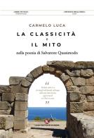 La classicità e il mito nella poesia di Salvatore Quasimodo di Carmelo Luca edito da Kimerik