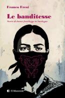 Le banditesse. Storie di donne fuorilegge in Sardegna di Franco Fresi edito da Il Maestrale