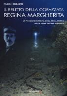 Il relitto della corazzata Regina Margherita. La più grande perdita della Regia Marina nella prima guerra mondiale di Fabio Ruberti edito da Magenes