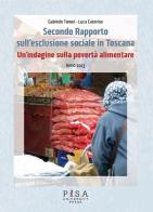 Secondo Rapporto sull'esclusione sociale in Toscana. Un'indagine sulla povertà alimentare. Anno 2013 di Gabriele Tomei, Luca Caterino edito da Pisa University Press