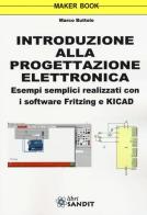 Introduzione alla progettazione elettronica. Esempi semplici realizzati con i software Fritzing e KICAD di Marco Buttolo edito da Sandit Libri