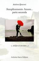 Semplicemente amore... parte seconda (... tempo di decidere...) di Andrea Quaroni edito da Sacco