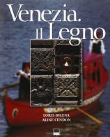 Venezia. Il legno. Ediz. italiana e inglese di Aline Cendon, Loris Dilena edito da Vianello Libri
