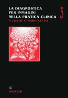 La diagnostica per immagini nella pratica clinica vol.3 di Alberto Maggialetti edito da Idelson-Gnocchi