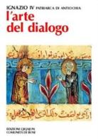 L' arte del dialogo. Con la creazione, gli uomini, le Chiese di Hazim Ignazio IV edito da Qiqajon