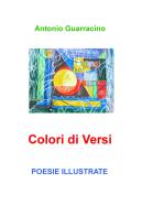 Colori di Versi. Poesie Illustrate di Antonio Guarracino edito da ilmiolibro self publishing