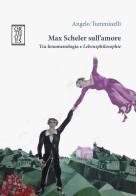Max Scheler sull'amore. Tra fenomenologia e «lebensphilosophie» di Angelo Tumminelli edito da Orthotes