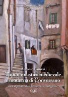 Toponomastica medievale e moderna di Conversano con appendice documentaria su Castiglione di Antonio Fanizzi edito da AGA Editrice