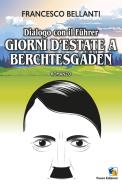 Dialogo con il Führer. Giorni d'estate a Berchtesgaden di Francesco Bellanti edito da Fuoco Edizioni