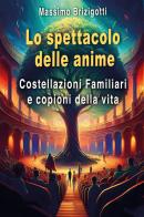 Lo spettacolo delle anime. Costellazioni Familiari e copioni della vita di Massimo Brizigotti edito da Youcanprint