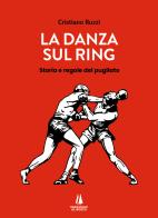 La danza sul ring. Storie e regole del pugilato di Cristiano Ruzzi edito da Passaggio al Bosco