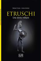 Gli etruschi. Una storia militare. IX-II secolo a. C. di Raffaele D'Amato, Andrea Salimbeti edito da LEG Edizioni