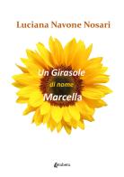 Un girasole di nome Marcella di Luciana Navone Nosari edito da EBS Print