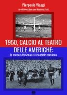 1950, calcio al teatro delle Americhe: la tournee del Genoa e il mondiale brasiliano di Pierpaolo Viaggi, Massimo Prati edito da Gianluca Iuorio Urbone Publishing