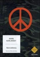 Un' idea pericolosa. Storia della nonviolenza di Mark Kurlansky edito da Mondadori