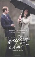 La favola di William e Kate. Un amore reale di Alfonso Signorini, Azzurra Della Penna edito da Mondadori