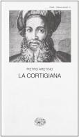 La cortigiana di Pietro Aretino edito da Einaudi