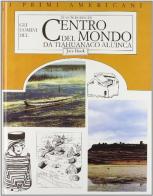 Gli uomini del centro del mondo: da tiahuanaco all'inca di Juan Schobinger edito da Jaca Book