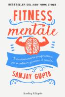 Fitness mentale. Il rivoluzionario programma per mantenere giovane il cervello di Sanjay Gupta, Kristin Loberg edito da Sperling & Kupfer