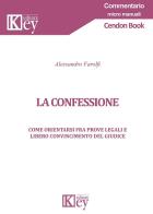 La confessione. Come orientarsi fra prove legali e libero convincimento del giudice di Alessandro Farolfi edito da Key Editore