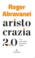 Aristocrazia 2.0. Una nuova élite per salvare l'Italia di Roger Abravanel edito da Solferino
